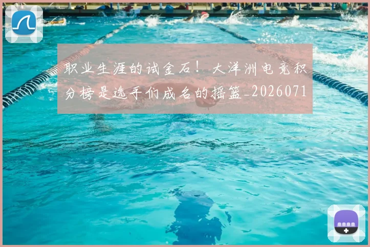 职业生涯的试金石！大洋洲电竞积分榜是选手们成名的摇篮_20260711200944