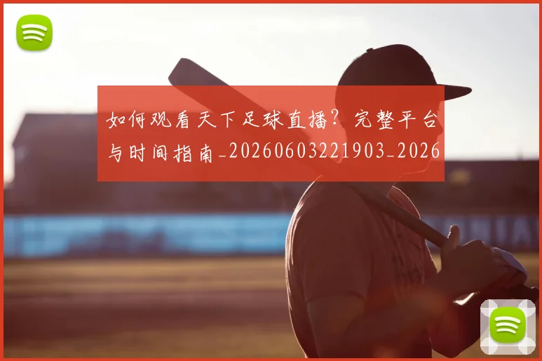 如何观看天下足球直播？完整平台与时间指南_20260603221903_20260703230758_20260720183241